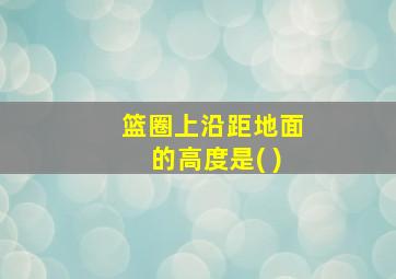 篮圈上沿距地面的高度是( )